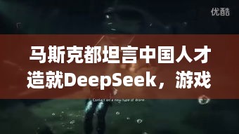 马斯克都坦言中国人才造就DeepSeek，游戏界能否如此？