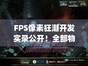 FPS像素狂潮开发实录公开！全部物体可破坏，这些疑问都解答啦！