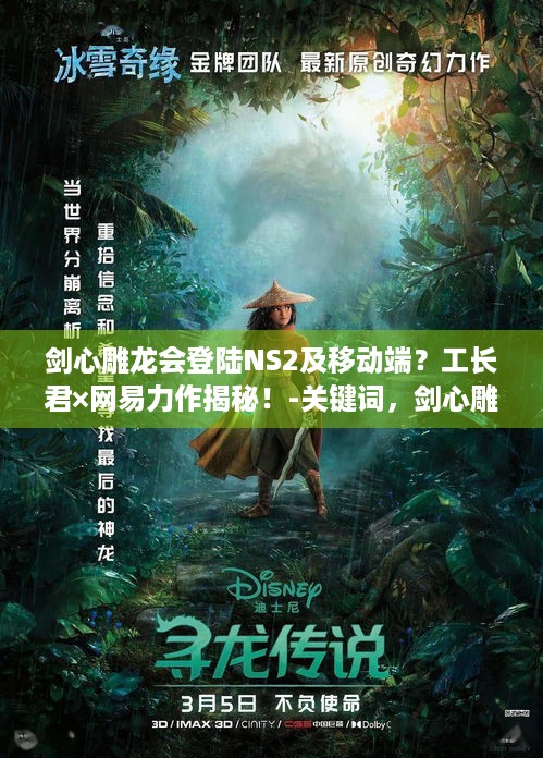 剑心雕龙会登陆NS2及移动端？工长君×网易力作揭秘！-关键词，剑心雕龙、工长君、网易、登陆NS2、移动端、力作