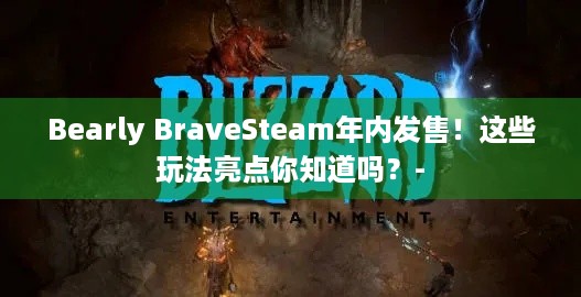 Bearly BraveSteam年内发售！这些玩法亮点你知道吗？-