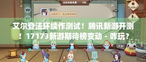 艾尔登法环续作测试！腾讯新游开测！17173新游期待榜变动 - 咋玩？