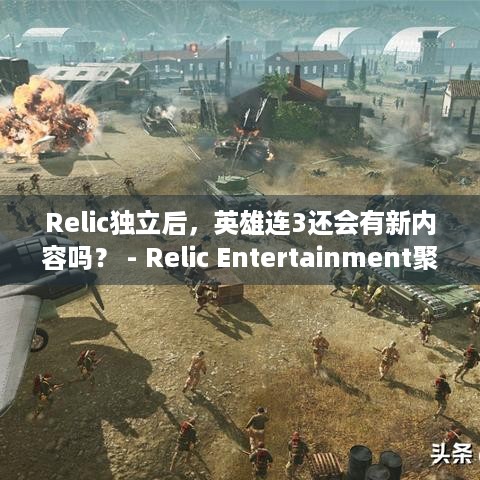 Relic独立后，英雄连3还会有新内容吗？ - Relic Entertainment聚焦发展