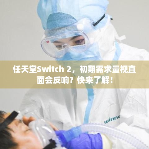 任天堂Switch 2，初期需求量视直面会反响？快来了解！