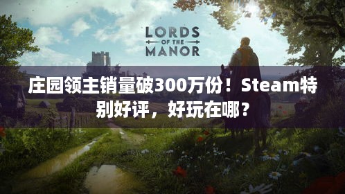 庄园领主销量破300万份！Steam特别好评，好玩在哪？