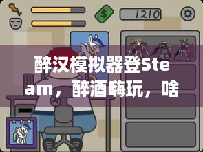 醉汉模拟器登Steam，醉酒嗨玩，啥疯狂事儿都能干？