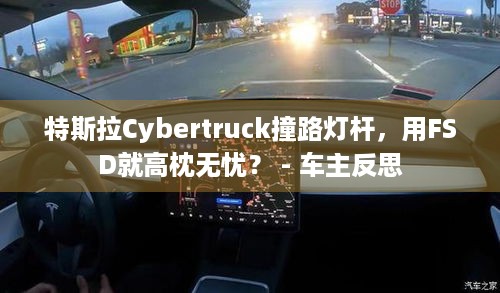 特斯拉Cybertruck撞路灯杆，用FSD就高枕无忧？ - 车主反思