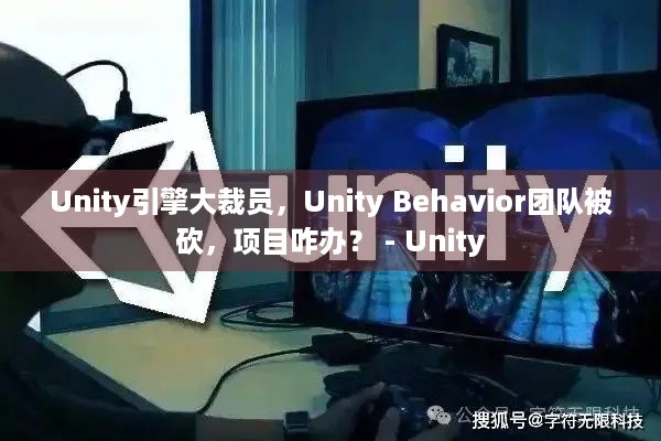 Unity引擎大裁员，Unity Behavior团队被砍，项目咋办？ - Unity