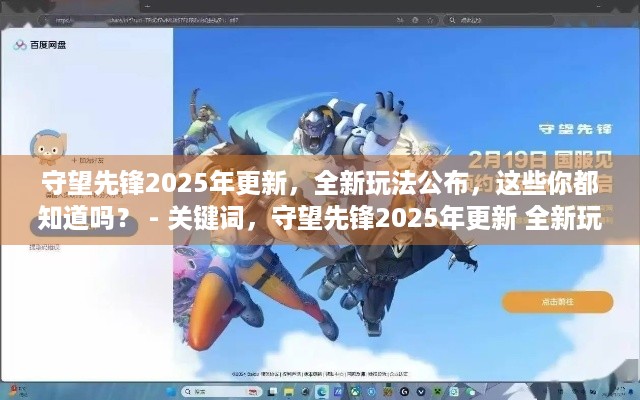 守望先锋2025年更新，全新玩法公布，这些你都知道吗？ - 关键词，守望先锋2025年更新 全新玩法公布