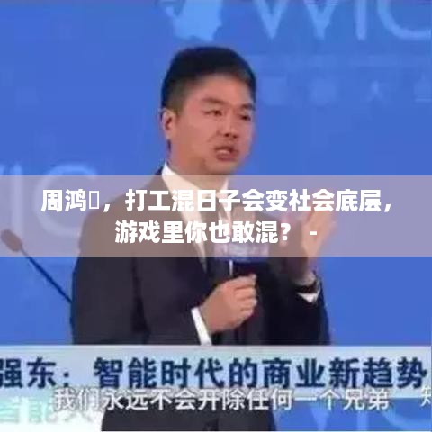 周鸿祎，打工混日子会变社会底层，游戏里你也敢混？ -