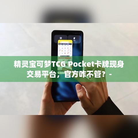 精灵宝可梦TCG Pocket卡牌现身交易平台，官方咋不管？-