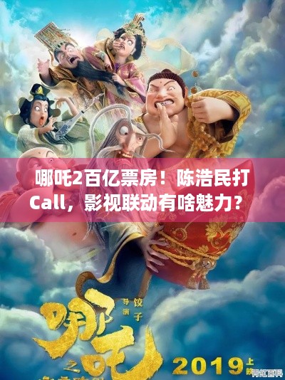 哪吒2百亿票房！陈浩民打Call，影视联动有啥魅力？ -游戏玩家必看