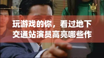 玩游戏的你，看过地下交通站演员高亮哪些作品？