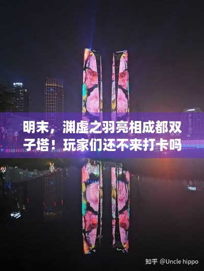 明末，渊虚之羽亮相成都双子塔！玩家们还不来打卡吗？ -