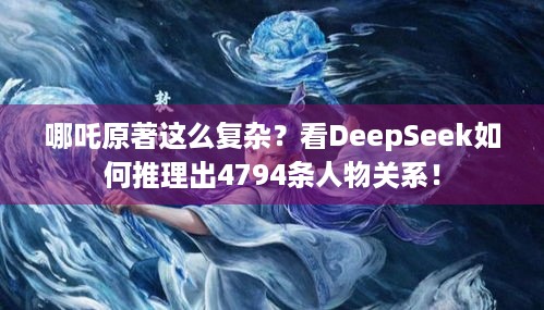 哪吒原著这么复杂？看DeepSeek如何推理出4794条人物关系！