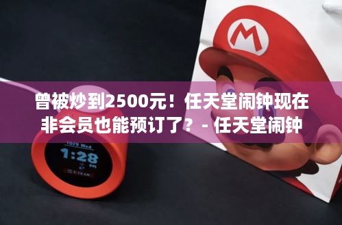 曾被炒到2500元！任天堂闹钟现在非会员也能预订了？- 任天堂闹钟