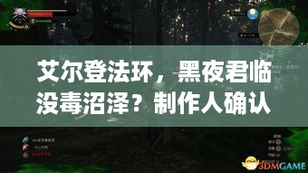 艾尔登法环，黑夜君临没毒沼泽？制作人确认，玩家可安心了！