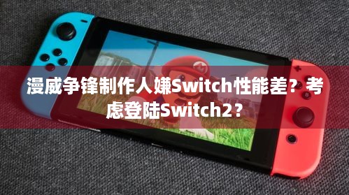 漫威争锋制作人嫌Switch性能差？考虑登陆Switch2？