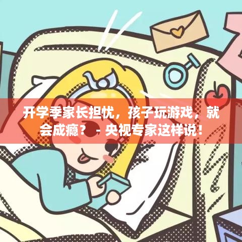 开学季家长担忧，孩子玩游戏，就会成瘾？ - 央视专家这样说！