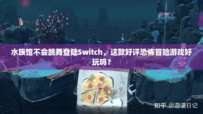 水族馆不会跳舞登陆Switch，这款好评恐怖冒险游戏好玩吗？