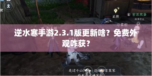 逆水寒手游2.3.1版更新啥？免费外观咋获？