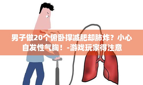 男子做20个俯卧撑减肥却肺炸？小心自发性气胸！-游戏玩家得注意