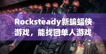 Rocksteady新蝙蝠侠游戏，能找回单人游戏荣光吗？- 游戏总监招聘有看点