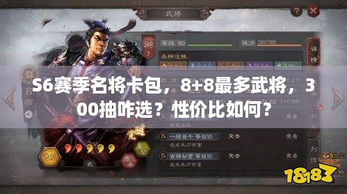 S6赛季名将卡包，8+8最多武将，300抽咋选？性价比如何？