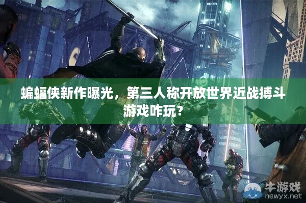 蝙蝠侠新作曝光，第三人称开放世界近战搏斗游戏咋玩？