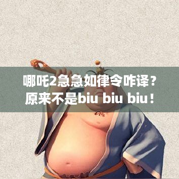 哪吒2急急如律令咋译？原来不是biu biu biu！