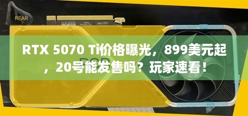 RTX 5070 Ti价格曝光，899美元起，20号能发售吗？玩家速看！