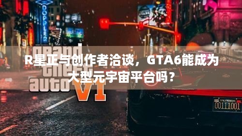 R星正与创作者洽谈，GTA6能成为大型元宇宙平台吗？