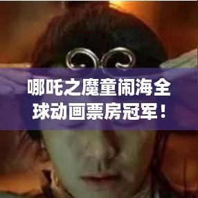 哪吒之魔童闹海全球动画票房冠军！玩游戏的你知道吗？