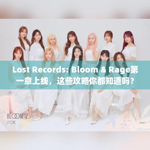 Lost Records: Bloom & Rage第一章上线，这些攻略你都知道吗？