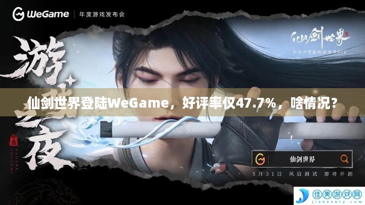 仙剑世界登陆WeGame，好评率仅47.7%，啥情况？