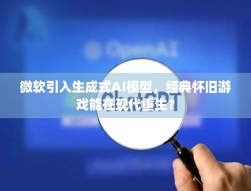 微软引入生成式AI模型，经典怀旧游戏能在现代重生？