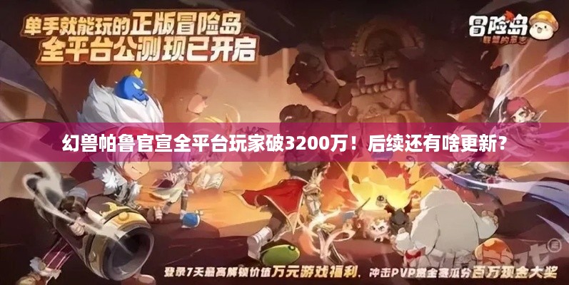 幻兽帕鲁官宣全平台玩家破3200万！后续还有啥更新？