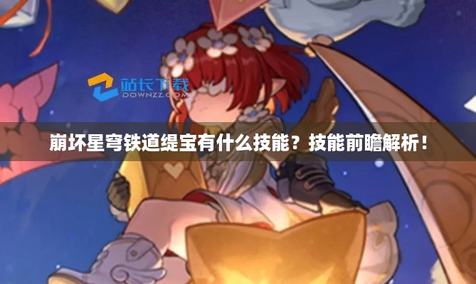 崩坏星穹铁道缇宝有什么技能？技能前瞻解析！