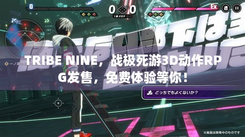 TRIBE NINE，战极死游3D动作RPG发售，免费体验等你！