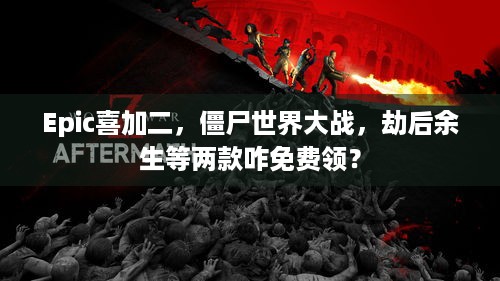 Epic喜加二，僵尸世界大战，劫后余生等两款咋免费领？