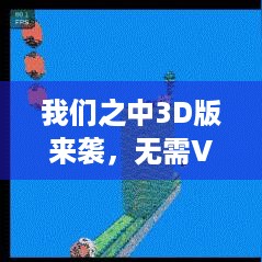 我们之中3D版来袭，无需VR头显就能畅玩！