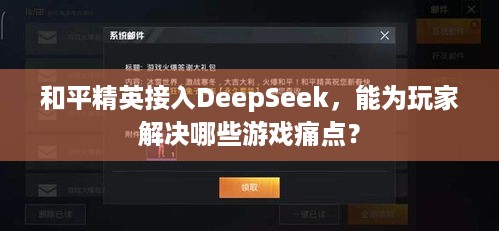 和平精英接入DeepSeek，能为玩家解决哪些游戏痛点？