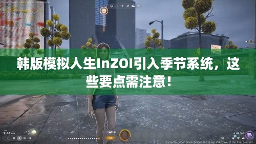 韩版模拟人生InZOI引入季节系统，这些要点需注意！