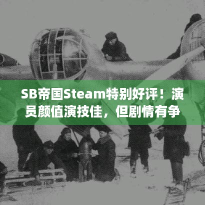 SB帝国Steam特别好评！演员颜值演技佳，但剧情有争议？