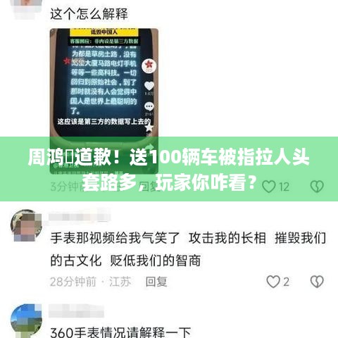 周鸿祎道歉！送100辆车被指拉人头套路多，玩家你咋看？