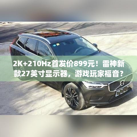 2K+210Hz首发价899元！雷神新款27英寸显示器，游戏玩家福音？