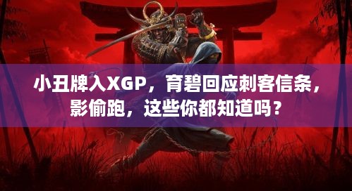 小丑牌入XGP，育碧回应刺客信条，影偷跑，这些你都知道吗？