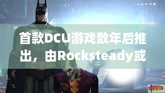 首款DCU游戏数年后推出，由Rocksteady或NetherRealm打造？