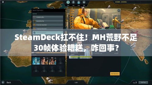 SteamDeck扛不住！MH荒野不足30帧体验糟糕，咋回事？