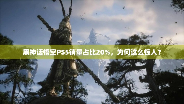 黑神话悟空PS5销量占比20%，为何这么惊人？