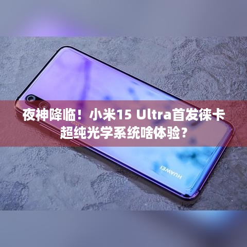 夜神降临！小米15 Ultra首发徕卡超纯光学系统啥体验？